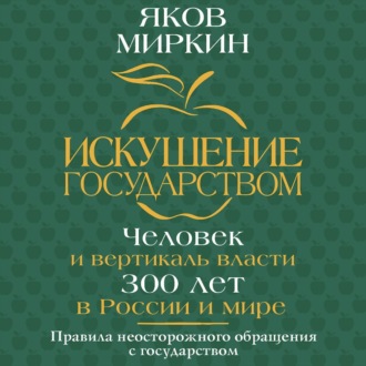 Обложка книги «Искушение государством. Человек и вертикаль власти 300 лет в России и мире»