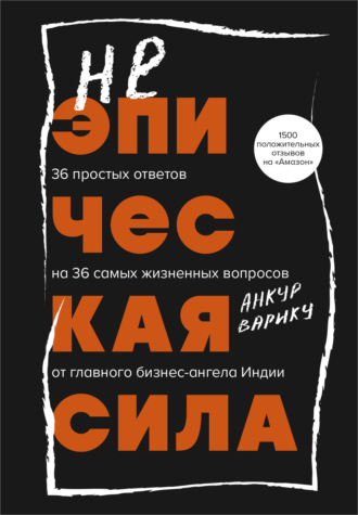 Обложка книги «Неэпическая сила. 36 простых ответов на 36 самых жизненных вопросов от главного бизнес-ангела Индии»
