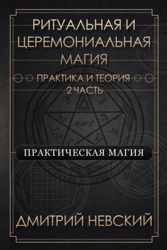 Обложка книги «Ритуальная и Церемониальная магия. Теория и практика. Часть 2»