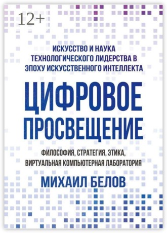 Обложка книги «Цифровое просвещение — философия, стратегия, этика, Виртуальная Компьютерная Лаборатория. Искусство и наука технологического лидерства в эпоху искусственного интеллекта»