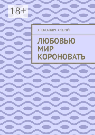 Обложка книги «Любовью мир короновать»