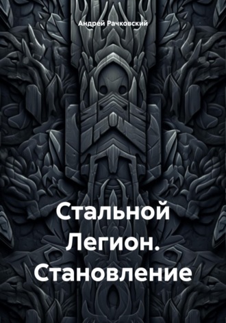 Андрей Иванович Рачковский. Стальной Легион. Становление