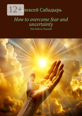 Алексей Сабадырь. How to overcome fear and uncertainty. The Path to Yourself