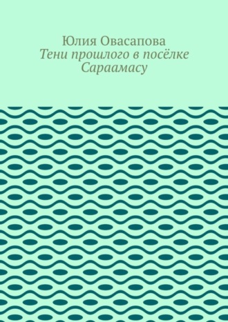 Юлия Овасапова. Тени прошлого в посёлке Сараамасу