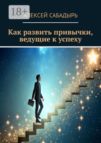 Алексей Сабадырь. Как развить привычки, ведущие к успеху