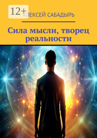 Алексей Сабадырь. Сила мысли, творец реальности