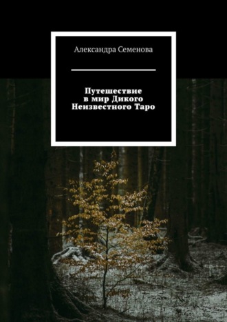 Александра Семенова. Путешествие в мир Дикого Неизвестного Таро