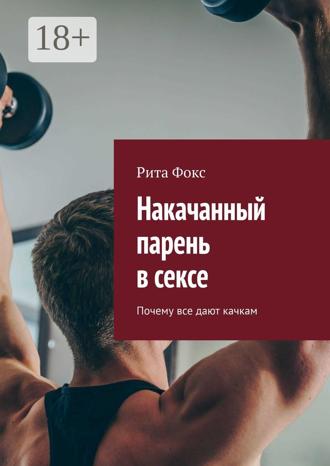 Обложка книги «Накачанный парень в сексе. Почему все дают качкам»