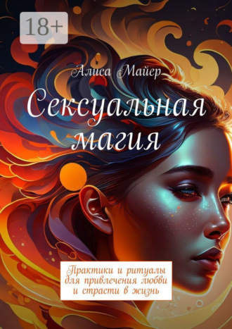Обложка книги «Сексуальная магия. Практики и ритуалы для привлечения любви и страсти в жизнь»