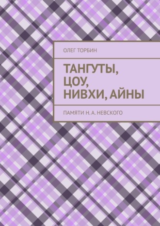 Обложка книги «Тангуты, цоу, нивхи, айны. Памяти Н. А. Невского»