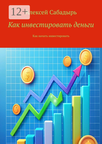 Обложка книги «Как инвестировать деньги. Как начать инвестировать»