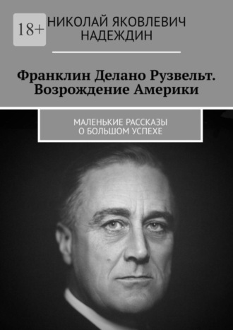 Николай Яковлевич Надеждин. Франклин Делано Рузвельт. Возрождение Америки. Маленькие рассказы о большом успехе