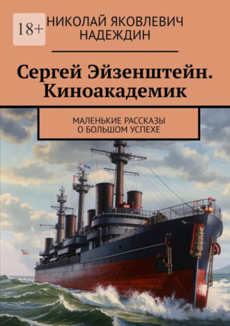 Николай Яковлевич Надеждин. Сергей Эйзенштейн. Киноакадемик. Маленькие рассказы о большом успехе