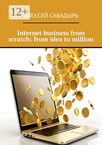 Обложка книги «Internet business from scratch: from idea to million»