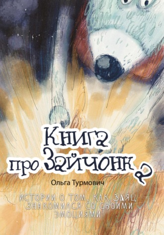 Обложка книги «Книга про Зайчонка. Истории о том, как заяц знакомился со своими эмоциями»