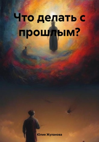 Обложка книги «Что делать с прошлым?»
