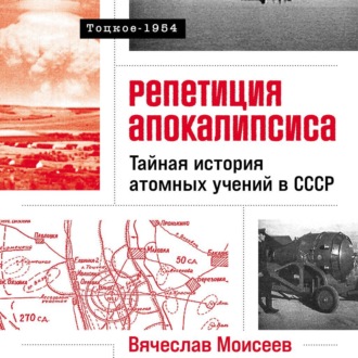 Обложка книги «Репетиция апокалипсиса: Тайная история атомных учений в СССР. Тоцкое-1954»
