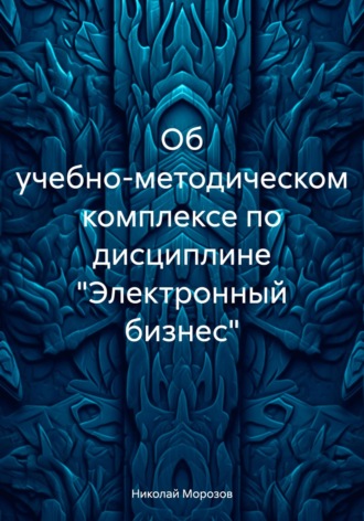 Обложка книги «Об учебно-методическом комплексе по дисциплине «Электронный бизнес»»