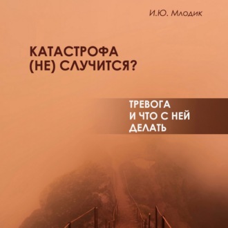 Обложка книги «Катастрофа (не) случится? Тревога и что с ней делать»