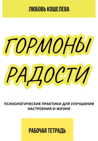 Обложка книги «Гормоны радости. Психологические практики для улучшения настроения и жизни. Рабочая тетрадь»