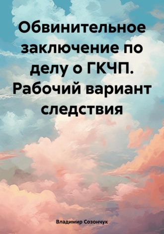 Владимир Степанович Созончук. Обвинительное заключение по делу о ГКЧП. Рабочий вариант следствия