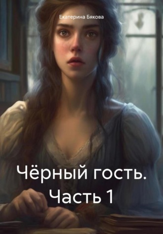 Екатерина Евгеньевна Бякова. Чёрный гость. Часть 1
