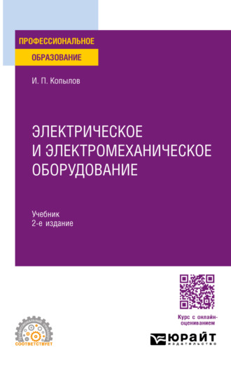 Игорь Петрович Копылов. Электрическое и электромеханическое оборудование 2-е изд., испр. и доп. Учебник для СПО