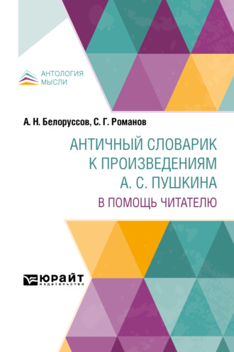 Александр Никонорович Белоруссов. Античный словарик к произведениям а. С. Пушкина. В помощь читателю