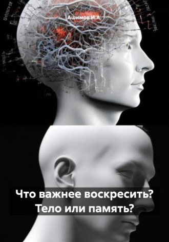 Обложка книги «Что важнее воскресить? Тело или память?»