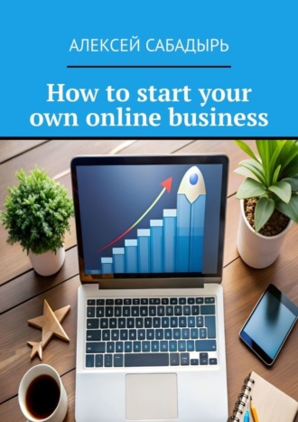 Алексей Сабадырь. How to start your own online business