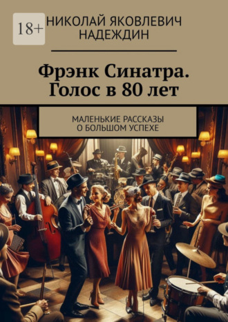 Николай Яковлевич Надеждин. Фрэнк Синатра. Голос в 80 лет. Маленькие рассказы о большом успехе