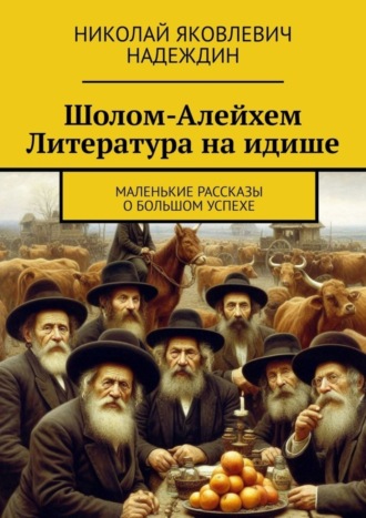 Николай Яковлевич Надеждин. Шолом-Алейхем Литература на идише. Маленькие рассказы о большом успехе