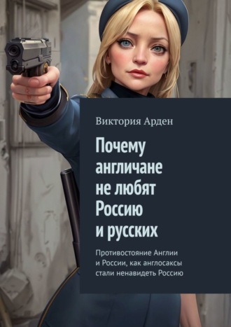 Виктория Арден. Почему англичане не любят Россию и русских. Противостояние Англии и России, как англосаксы стали ненавидеть Россию