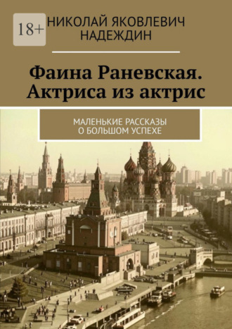 Николай Яковлевич Надеждин. Фаина Раневская. Актриса из актрис. Маленькие рассказы о большом успехе