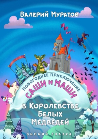 Обложка книги «Новогоднее приключение Саши и Маши в Королевстве Белых Медведей. Зимняя сказка»
