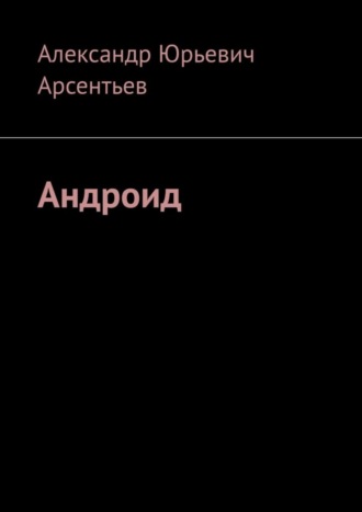 Александр Юрьевич Арсентьев. Андроид