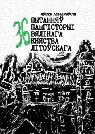 Яўген Аснарэўскі. 36 пытанняў па гісторыі Вялікага княства Літоўскага