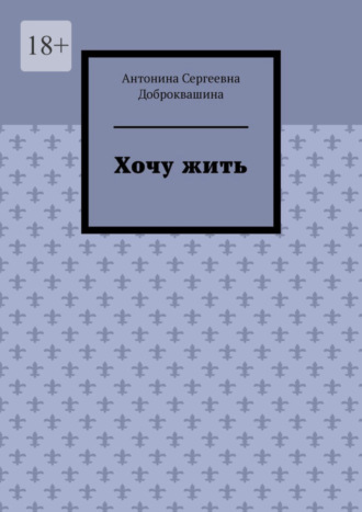 Антонина Доброквашина. Хочу жить