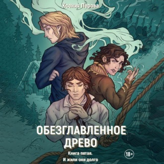 Обложка книги «Обезглавленное древо. Книга пятая. И жили они долго»