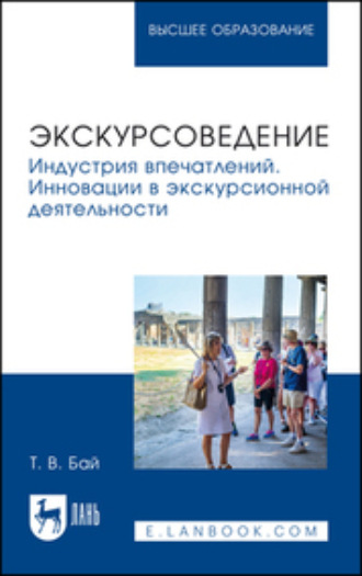 Татьяна Владимировна Бай. Экскурсоведение. Индустрия впечатлений. Инновации в экскурсионной деятельности. Учебное пособие для вузов