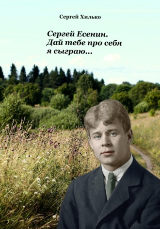 Обложка книги «Сергей Есенин. Дай тебе про себя я сыграю…»
