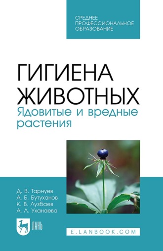 Д. В. Тарнуев. Гигиена животных. Ядовитые и вредные растения. Учебное пособие для СПО