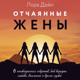 Обложка книги «Отчаянные жены. 6 неожиданных секретов, как вернуть любовь, внимание и время мужа»