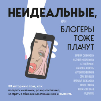 Обложка книги «Неидеальные, или блогеры тоже плачут. 33 истории о том, как потерять миллионы, разорить бизнес, застрять в абьюзивных отношениях и выжить»