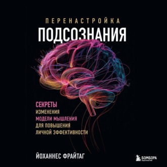 Обложка книги «Перенастройка подсознания. Секреты изменения модели мышления для повышения личной эффективности»
