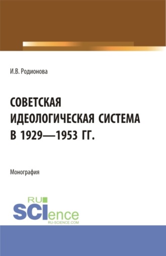 Ирина Витальевна Родионова. Советская идеологическая система в 1929 – 1953 гг. (Аспирантура, Бакалавриат, Магистратура). Монография.