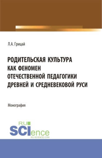 Людмила Александровна Грицай. Родительская культура как феномен отечественной педагогики Древней и Средневековой Руси. (Бакалавриат, Магистратура). Монография.