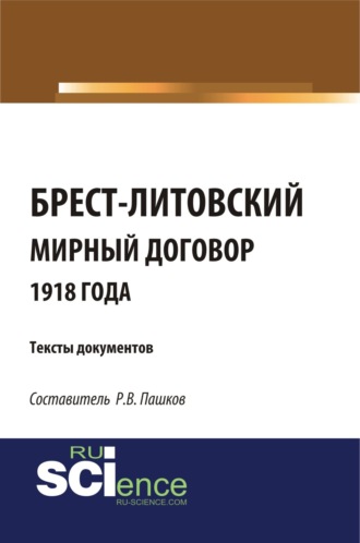 Роман Викторович Пашков. Брест-Литовский мирный договор 1918 года. Тексты документов. (Бакалавриат). Сборник материалов.