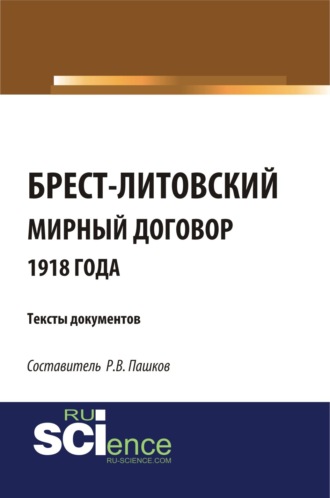 Роман Викторович Пашков. Брест-Литовский мирный договор 1918 года. Тексты документов. (Бакалавриат, Магистратура). Сборник материалов.