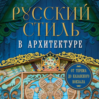 Обложка книги «Русский стиль в архитектуре. От терема до Казанского вокзала»